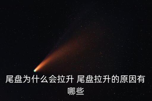 尾盤(pán)拉升為什么不好，尾盤(pán)為什么會(huì)拉升 尾盤(pán)拉升的原因有哪些