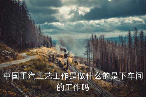 中國重工做什么的，北方重工都有甚么工作