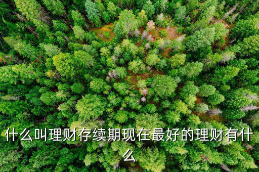 理財(cái)產(chǎn)品存續(xù)期是什么意思，什么是本理財(cái)產(chǎn)品無(wú)名義存續(xù)期限