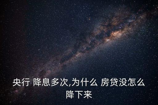央行 降息多次,為什么 房貸沒怎么降下來(lái)