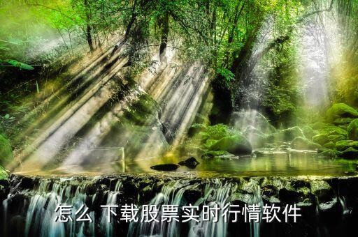 怎么 下載股票實(shí)時行情軟件