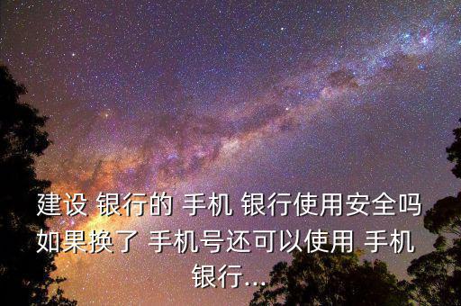 建行手機銀行怎么沒有安全設置,手機銀行如何進行綁定
