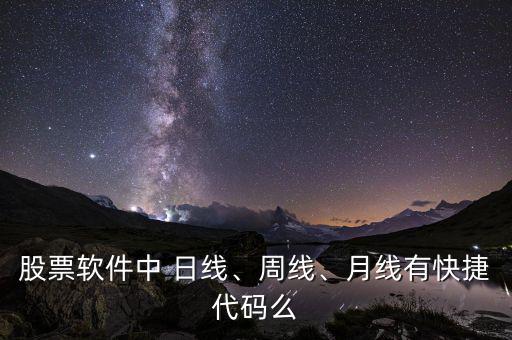 股票軟件中 日線、周線、月線有快捷代碼么