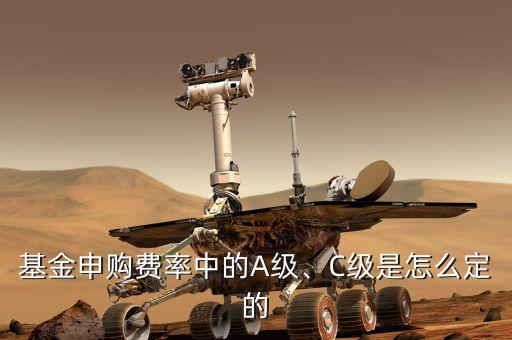 基金申購(gòu)費(fèi)率中的A級(jí)、C級(jí)是怎么定的
