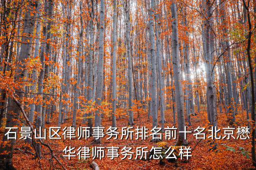 石景山區(qū)律師事務所排名前十名北京懋華律師事務所怎么樣