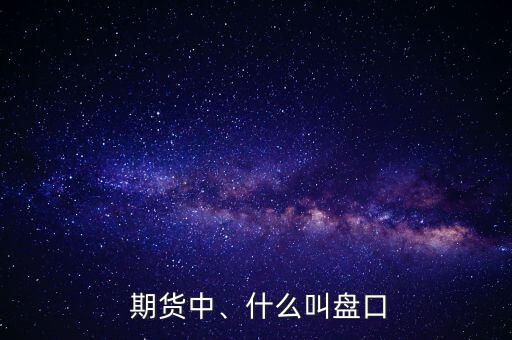  期貨中、什么叫盤口