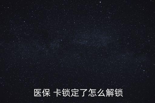 醫(yī)?？ㄦi了怎么辦,醫(yī)?？▉G了怎么辦?醫(yī)保該卡不支持在線解鎖