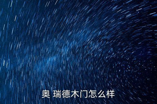 奧瑞德光電怎么樣,ao瑞德門業(yè)提供定制化木門生產(chǎn)服務