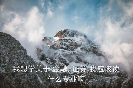 金融證券應(yīng)該怎么樣學,開設(shè)金融專業(yè)先學理財科目和英語