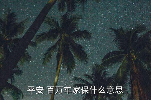 百萬(wàn)愛(ài)駕保障計(jì)劃怎么樣,平安百萬(wàn)汽車(chē)之家保險(xiǎn)較適合車(chē)主購(gòu)買(mǎi)