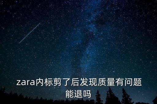  zara內(nèi)標(biāo)剪了后發(fā)現(xiàn)質(zhì)量有問(wèn)題能退嗎