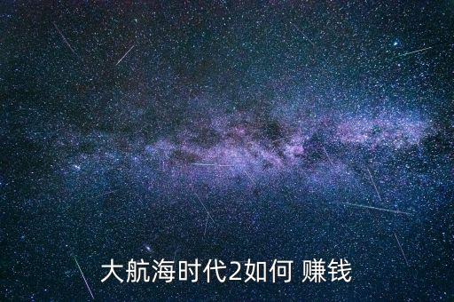 大航海時(shí)代2如何 賺錢