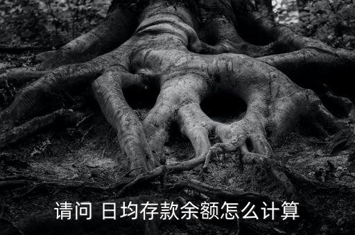請(qǐng)問(wèn) 日均存款余額怎么計(jì)算