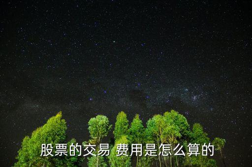 股票費(fèi)用怎么算,股票交易費(fèi)用包括手續(xù)費(fèi)、過戶費(fèi)、交易傭金
