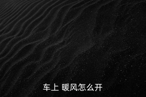 車(chē)上 暖風(fēng)怎么開(kāi)