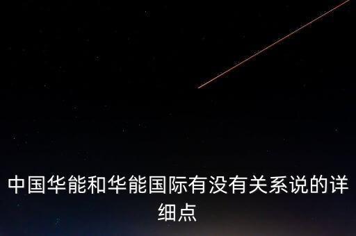 華能?chē)?guó)際跟什么有關(guān)，華能?chē)?guó)際與華電國(guó)際是一家嗎