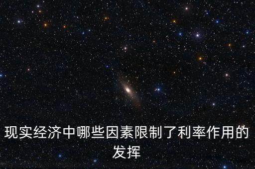 現(xiàn)實經(jīng)濟(jì)中哪些因素限制了利率作用的發(fā)揮