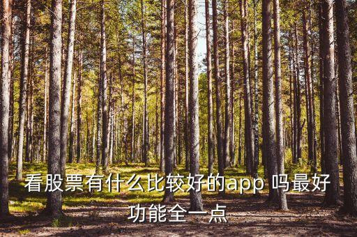 什么軟件查看股市消息最全，看股票有什么比較好的app 嗎最好功能全一點