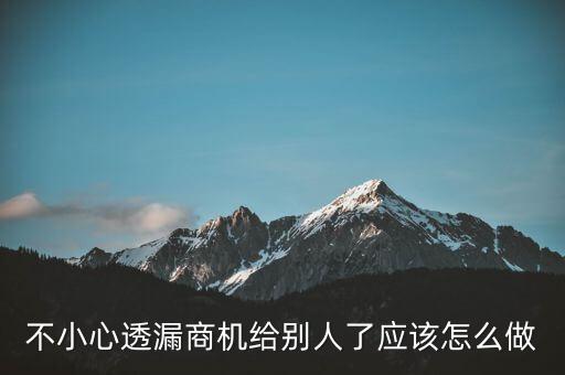 商機泄露屬于什么法律，不小心透漏商機給別人了應(yīng)該怎么做