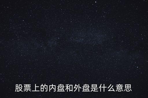 炒股內盤和外盤是什么意思，在股票交易中的內盤和外盤是什么意思