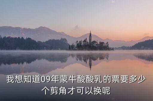 蒙牛50元奶票可以什么，我想知道09年蒙牛酸酸乳的票要多少個(gè)剪角才可以換呢