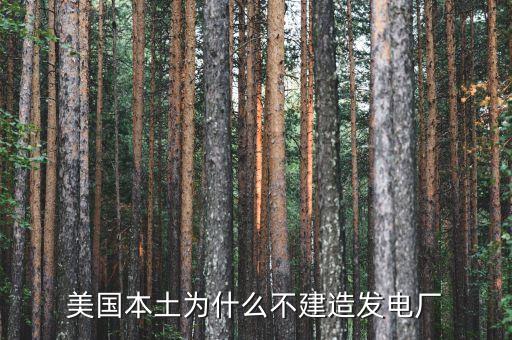 美國(guó)本土為什么不建造發(fā)電廠(chǎng)