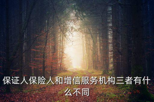 什么是保險(xiǎn)增信，保證人保險(xiǎn)人和增信服務(wù)機(jī)構(gòu)三者有什么不同