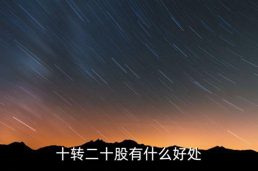 10轉(zhuǎn)20股民有什么好處，十轉(zhuǎn)二十股有什么好處