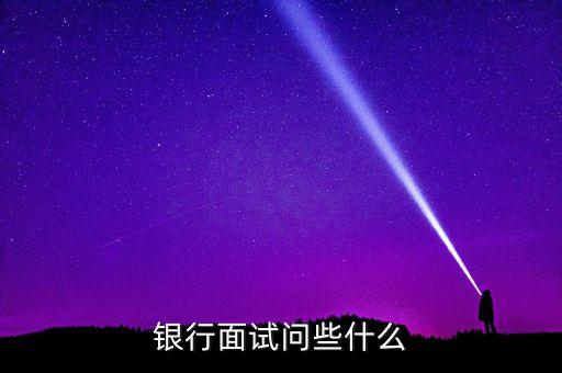 投行面試問什么，投資公司面試培訓(xùn)主管一把會(huì)問到什么問題求教