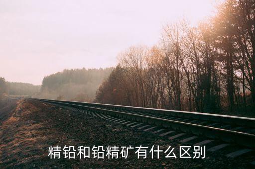 精煉鉛是什么，精鉛和鉛精礦有什么區(qū)別