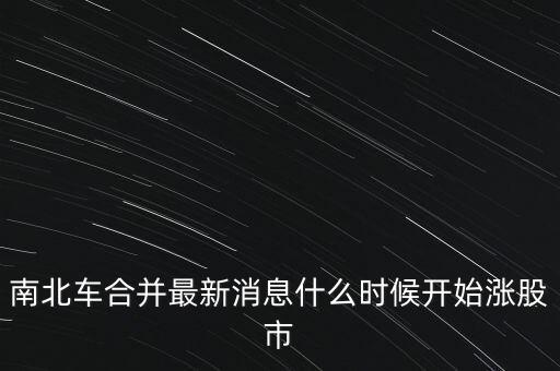 南北車什么時(shí)候換股，請問南北車合并的時(shí)間是幾月幾號