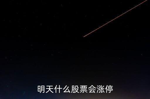 明天什么股票會(huì)漲停，明天買什么股會(huì)漲停