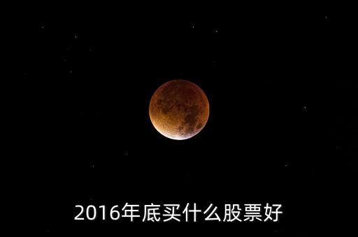2016買什么股票，必看2016年下半年買什么股票