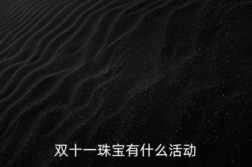 天津老鳳祥雙十一有什么活動(dòng)，雙十一珠寶有什么活動(dòng)