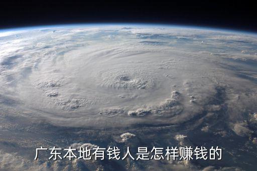 廣東有錢人是靠什么起價的，廣東人很有錢么