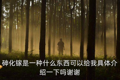 砷化鎵單晶材料尸有什么用途，砷化鎵是一種什么東西可以給我具體介紹一下嗎謝謝