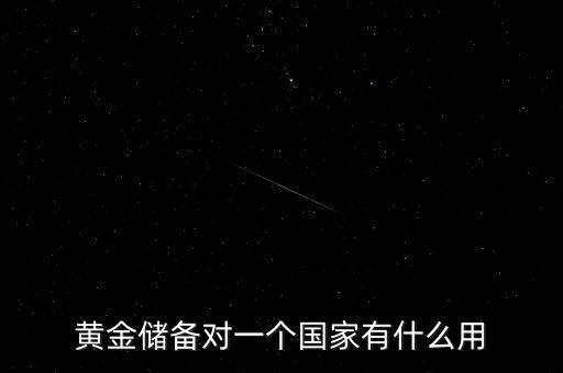 國家黃金儲備多說明什么，黃金儲備對于一個國家的意義