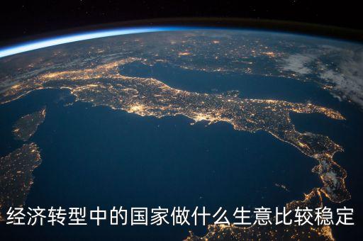 經(jīng)濟轉(zhuǎn)型做什么賺錢，都說經(jīng)濟轉(zhuǎn)型怎樣轉(zhuǎn)型做什么生意好