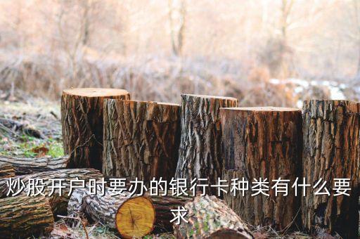 炒股用的卡使用上有什么要求，股票賬戶綁定的銀行卡有什么要求