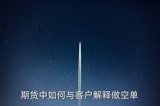 期貨中如何與客戶(hù)解釋做空單