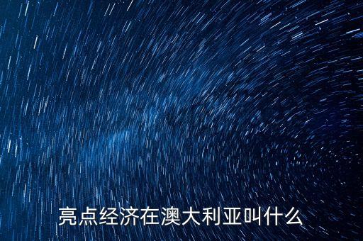 亮點經(jīng)濟(jì)在日本叫什么，亮點經(jīng)濟(jì)在澳大利亞叫什么
