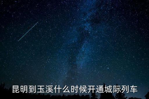 昆明到玉溪什么時(shí)候開(kāi)通城際列車(chē)