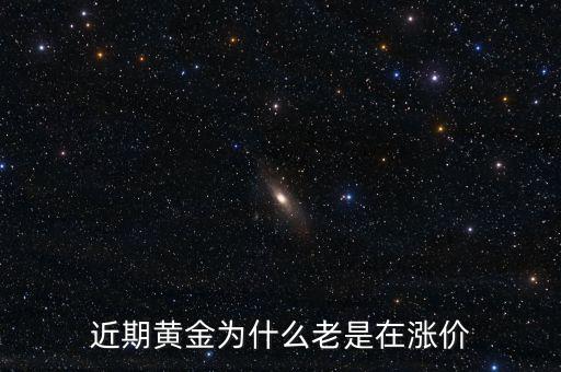 最近金價(jià)為什么上漲，現(xiàn)在黃金價(jià)格為什么一直提升