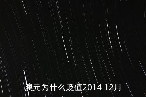 為什么澳元貶值，澳元為什么貶值2014 12月