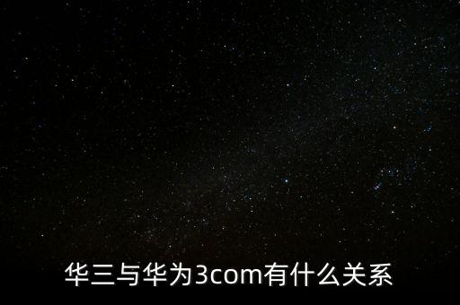華三為什么屢次被收購(gòu)，華三與華為3com有什么關(guān)系