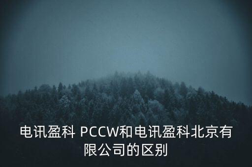 Pccwhkt和聯(lián)通什么關(guān)系，電訊盈科 PCCW和電訊盈科北京有限公司的區(qū)別