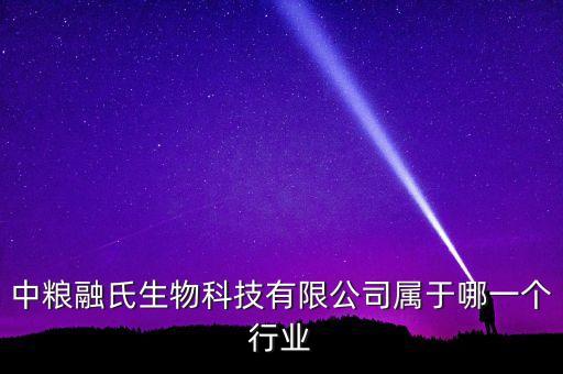 中糧生化什么行業(yè)，中糧融氏生物科技有限公司屬于哪一個(gè)行業(yè)