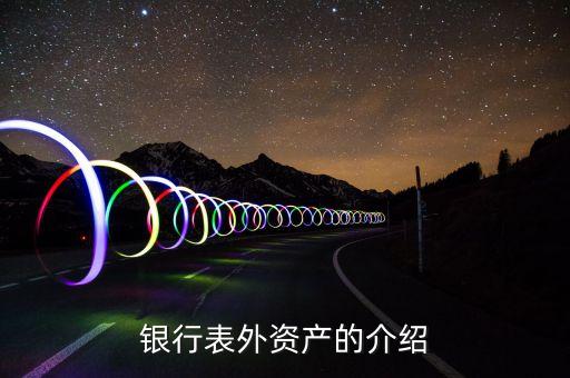什么是表外資產(chǎn)，表外資產(chǎn)的介紹