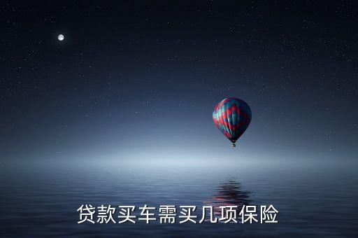 為什么代款買車保險(xiǎn)會(huì)多幾項(xiàng)，貸款買汽車說的全險(xiǎn)是那幾項(xiàng)