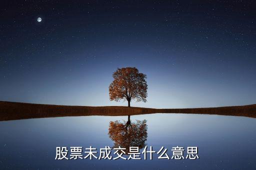 賣(mài)出股票未成交是什么意思，股票未成交是什么意思